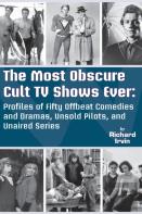 The Most Obscure Cult Tv Shows Ever - Profiles Of Fifty Offbeat Comedies And Dramas, Unsold Pilots, And Unaired Series (Hardback)