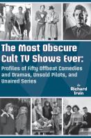 The Most Obscure Cult Tv Shows Ever - Profiles Of Fifty Offbeat Comedies And Dramas, Unsold Pilots, And Unaired Series