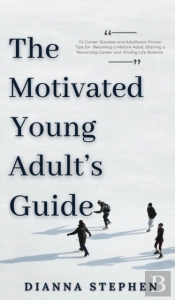 The Motivated Young Adult'S Guide To Career Success And Adulthood