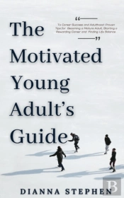The Motivated Young Adult'S Guide To Career Success And Adulthood