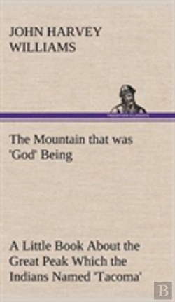 Bertrand.pt - The Mountain That Was 'God' Being A Little Book About The Great Peak Which The Indians Named 'Tacoma' But Which Is Officially Called 'Rainier'