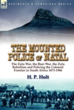 Bertrand.pt - The Mounted Police Of Natal: The Zulu War, The Boer War, The Zulu Rebellion And Policing The Colonial Frontier In South Africa 1873-1906