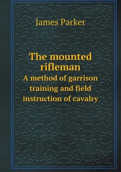 Bertrand.pt - The Mounted Rifleman A Method Of Garrison Training And Field Instruction Of Cavalry