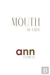 The Mouth Of Faith - Ann Elizabeth