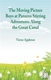 The Moving Picture Boys At Panama Stirring Adventures Along The Great Canal