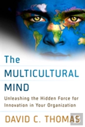 The Multicultural Mind: Unleashing The Hidden Force For Innovation In Your Organization