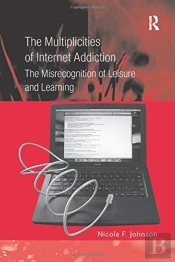 The Multiplicities Of Internet Addiction