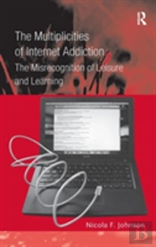 The Multiplicities Of Internet Addiction
