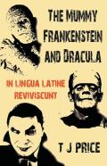 The Mummy Frankenstein And Dracula In Lingua Latine Reviviscunt