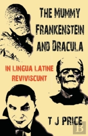 The Mummy Frankenstein And Dracula In Lingua Latine Reviviscunt