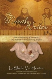 The Mural Writer: The Unlikely Story Of An Outcast Who Fulfilled An Extraordinary Purpose