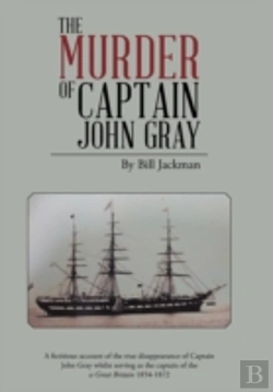 Bertrand.pt - The Murder Of Captain John Gray: A Fictitious Account Of The True Disappearance Of Captain John Gray Whilst Serving As The Captain Of The Ss Great Bri