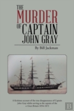 Bertrand.pt - The Murder Of Captain John Gray: A Fictitious Account Of The True Disappearance Of Captain John Gray Whilst Serving As The Captain Of The Ss Great Bri