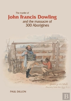 Bertrand.pt - The Murder Of John Francis Dowling And The Massacre Of 300 Aborigines