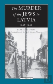 The Murder Of The Jews In Latvia, 1941-1945