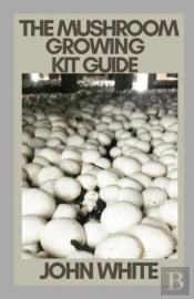 The Mushroom Growing Kit Guide