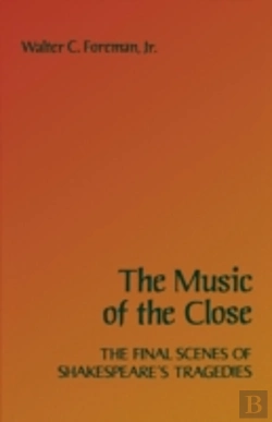 Bertrand.pt - The Music Of The Close: The Final Scenes Of Shakespeare'S Tragedies