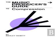 The Music Producer'S Guide To Compression