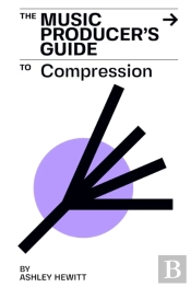 The Music Producer'S Guide To Compression