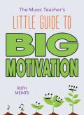 The Music Teacher'S Little Guide To Big Motivation
