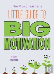 The Music Teacher'S Little Guide To Big Motivation