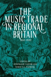 The Music Trade In Regional Britain, 1650â€“1800