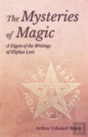 The Mysteries Of Magic - A Digest Of The Writings Of Eliphas Levi