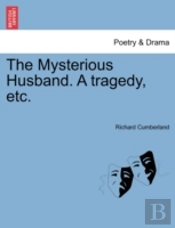 The Mysterious Husband. A Tragedy, Etc.