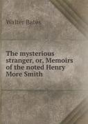 The Mysterious Stranger, Or, Memoirs Of The Noted Henry More Smith
