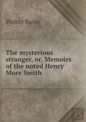 The Mysterious Stranger, Or, Memoirs Of The Noted Henry More Smith