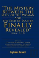 ''The Mystery Between The Seed Of The Woman And The Seed Of Lucifer, Finally Revealed''