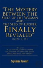 'The Mystery Between The Seed Of The Woman And The Seed Of Lucifer, Finally Revealed'