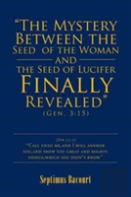 The Mystery Between The Seed Of The Woman And The Seed Of Lucifer, Finally Revealed