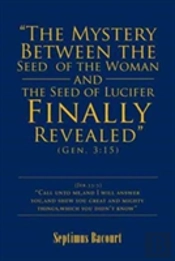 The Mystery Between The Seed Of The Woman And The Seed Of Lucifer, Finally Revealed