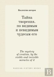 The Mystery Of Creation. By The Visible And Invisible Miracles Of It