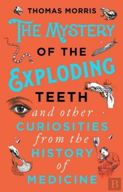 Bertrand.pt - The Mystery Of The Exploding Teeth And Other Curiosities From The History Of Medicine