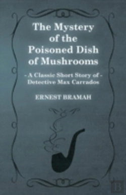 Bertrand.pt - The Mystery Of The Poisoned Dish Of Mushrooms (A Classic Short Story Of Detective Max Carrados)
