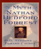The Myth Of Nathan Bedford Forrest
