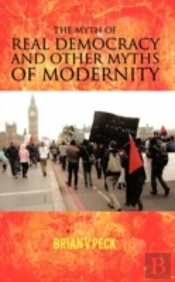 The Myth Of Real Democracy And Other Myths Of Modernity.