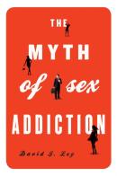 The Myth Of Sex Addiction
