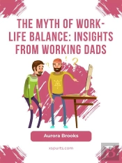 The Myth Of Work-Life Balance: Insights From Working Dads
