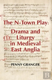 The N-Town Play: Drama And Liturgy In Medieval East Anglia