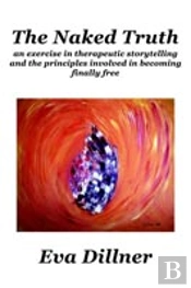 The Naked Truth:  An Exercise In Therapeutic Storytelling And The Principles Involved In Becoming Finally Free