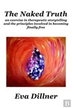 Bertrand.pt - The Naked Truth:  An Exercise In Therapeutic Storytelling And The Principles Involved In Becoming Finally Free