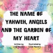 The Name Of Yahweh, Angels And The Garden Of My Heart