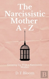 The Narcissistic Mother A - Z: Growing U