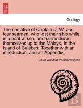 The Narrative Of Captain D. W. And Four Seamen, Who Lost Their Ship While In A Boat At Sea, And Surrendered Themselves Up To The Malays, In The Island Of Celebes; Together With An Introduction, And An