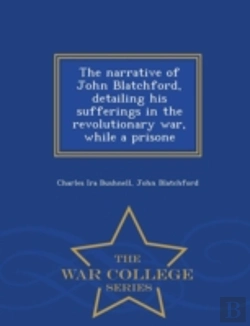 Bertrand.pt - The Narrative Of John Blatchford, Detailing His Sufferings In The Revolutionary War, While A Prisone - War College Series