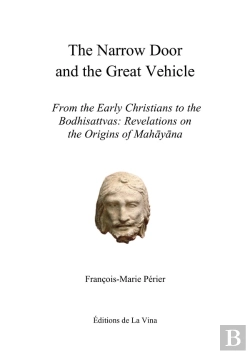 Bertrand.pt - The Narrow Door And The Great Vehicle : From The Early Christians To The Bodhisattvas: Revelations On The Origins Of Mahayana