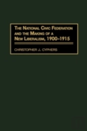 The National Civic Federation And The Making Of A New Liberalism, 1900-1915